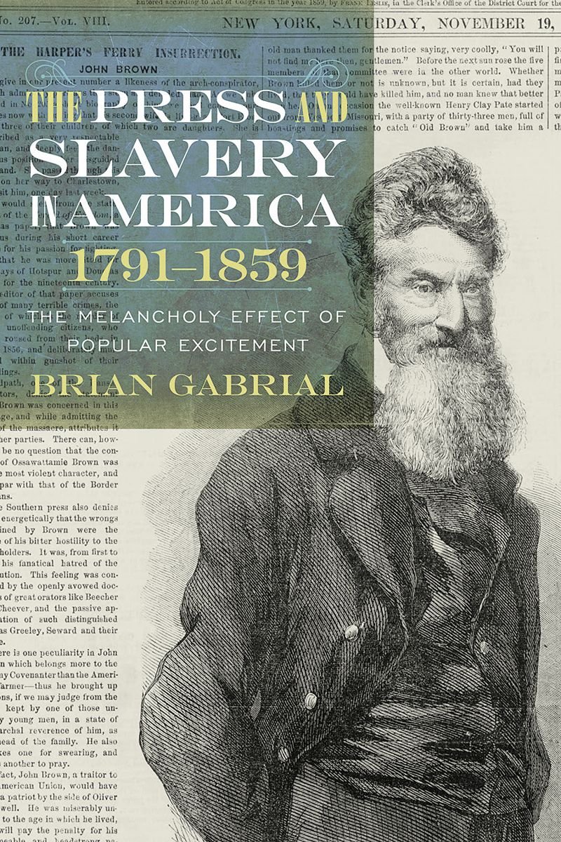 The Press and Slavery in Amer- ica, 1791-1859: The Melancholy Effect of Popular Excitement. By Brian Gabrial. Maps, photo, notes, bibliography, index, 256 pp., 2016, South Carolina, www.uscpress.com,