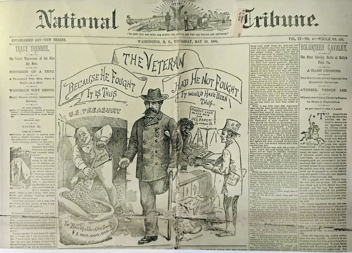This issue of the National Tribune, published on May 29, 1890, is owned by Frank Clark of Cumming, Ga. Mr. Clark kindly photographed its front page for Civil War News. The illustration shows a Union veteran a generation after the war—an amputee and G.A.R. member. “Because He Fought,” the left panel shows the U.S. Treasury awash with five billion dollars. “Had He Not Fought” on the right depicts the American economy in tatters, with U.S. bonds so worthless that their owner is selling them merely as paper.
