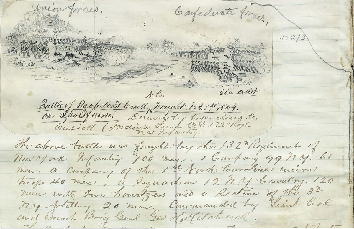“Battle of Bachelor’s Creek NC. Fought Feb. 1st 1864. On Spot’s Farm. Drawn by Cornelius C. Cusick (Indian Lieut Co. D 132nd Regt. NY Infantry). Description written by Hitchcock in his scrapbook: “The above battle was fought by the 132d Regiment of New York Infantry 700 men.